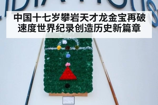 中国十七岁攀岩天才龙金宝再破速度世界纪录创造历史新篇章